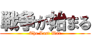 戦争が始まる (The Last War)