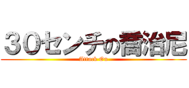 ３０センチの喬治尼 (Attack On)