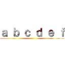 ａ ｂ ｃ ｄ ｅ ｆ ()