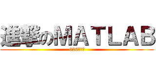 進撃のＭＡＴＬＡＢ (626見真章)