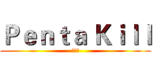 Ｐｅｎｔａ Ｋｉｌｌ (五連殺)