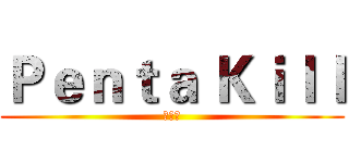 Ｐｅｎｔａ Ｋｉｌｌ (五連殺)