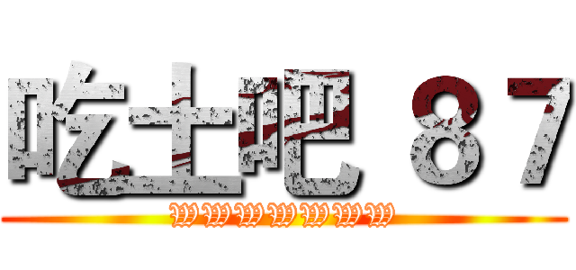 吃土吧 ８７ (WWWWWWW)