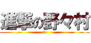 進撃の野々村 (w)