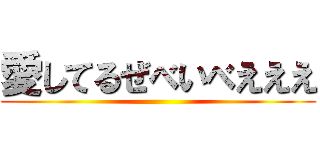 愛してるぜべいべえええ ()