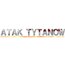 ＡＴＡＫ ＴＹＴＡＮＯＷ (czy dobrze znasz serie?)