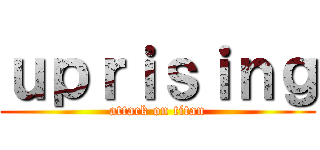 ｕｐｒｉｓｉｎｇ (attack on titan)
