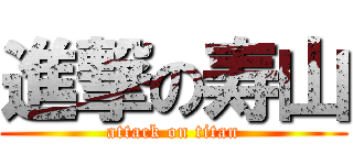 進撃の寿山 (attack on titan)