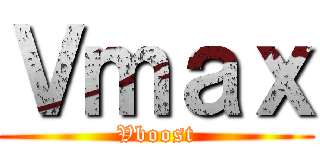 Ｖｍａｘ (Vboost)