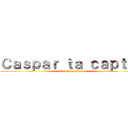 Ｃａｓｐａｒ ｔａ ｃａｐｔé  (Caspar ta capté)