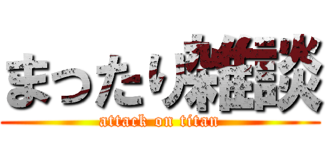 まったり雑談 (attack on titan)
