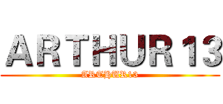 ＡＲＴＨＵＲ１３ (ARTHUR13)