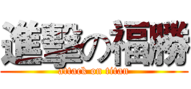 進擊の福勝 (attack on titan)