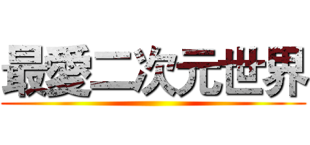 最愛二次元世界 ()
