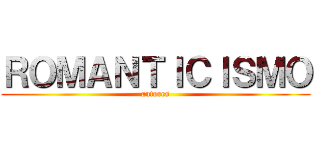 ＲＯＭＡＮＴＩＣＩＳＭＯ (autores)