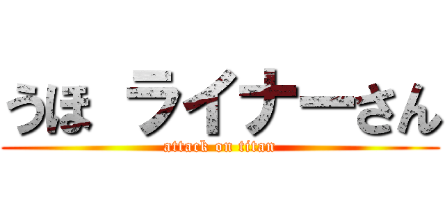 うほ ライナーさん (attack on titan)
