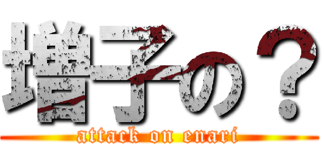 増子の？ (attack on enari)