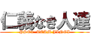 仁義なき人達 (PSO2  TEAM JINGI)