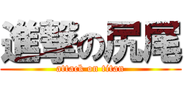 進撃の尻尾 (attack on titan)