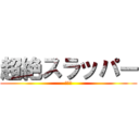 超絶スラッパー (雄太郎)