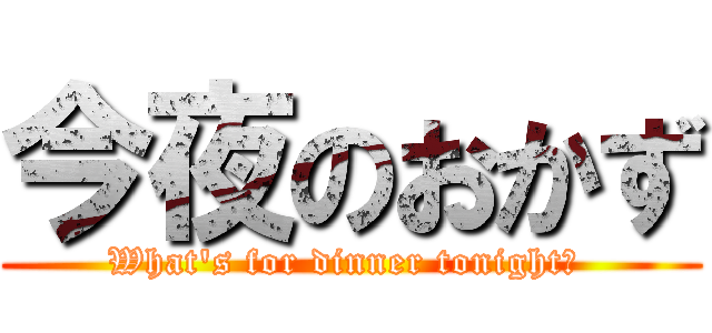 今夜のおかず (What\'s for dinner tonight? )