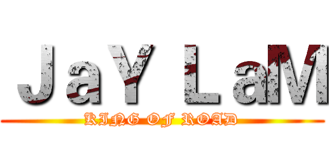 ＪａＹ ＬａＭ (KING OF ROAD)