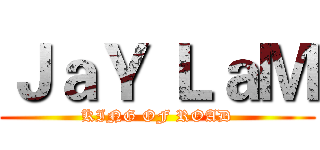 ＪａＹ ＬａＭ (KING OF ROAD)