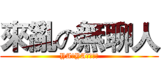 來亂の無聊人 (YA！YA！爆走中)