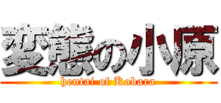 変態の小原 (hentai of Kobara)