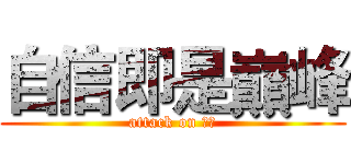 自信即是巔峰 (attack on 子翔)