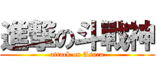 進撃の斗戰神 (attack on Asura)