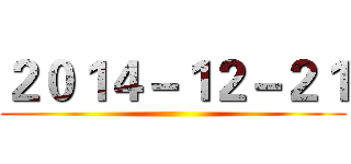 ２０１４－１２－２１ ()