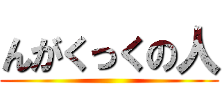 んがくっくの人 ()