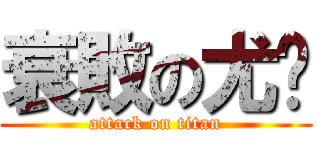 衰敗の尤ㄟ (attack on titan)