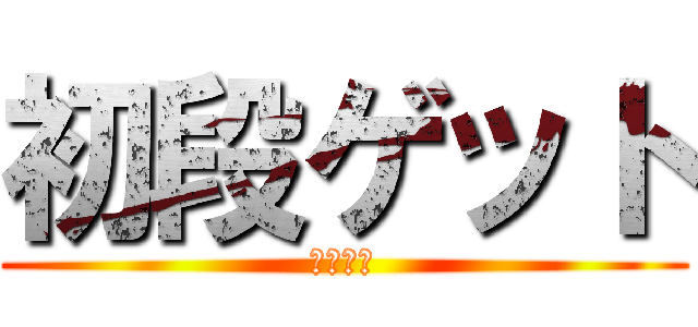 初段ゲット (絶対勝利)