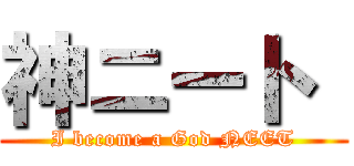 神ニート  (I become a God NEET)