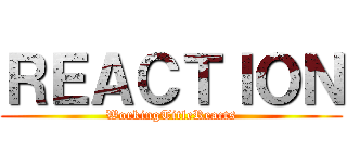 ＲＥＡＣＴＩＯＮ (WorkingTitleReacts)