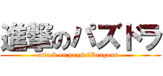 進撃のパズドラ (attack on puzzle＆Dragons  )