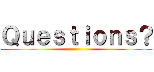 Ｑｕｅｓｔｉｏｎｓ？ ()
