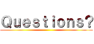 Ｑｕｅｓｔｉｏｎｓ？ ()