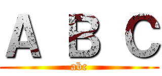 Ａ Ｂ Ｃ (abc)
