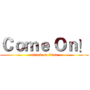 Ｃｏｍｅ Ｏｎ！ (attack on titan)