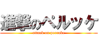 進撃のペルッケ (attack on perruke)