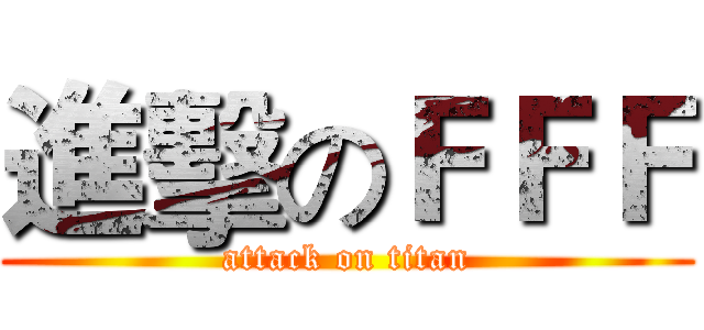進擊のＦＦＦ (attack on titan)
