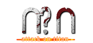 ∩﹏∩ (attack on titan)