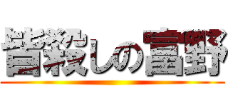 皆殺しの富野 ()