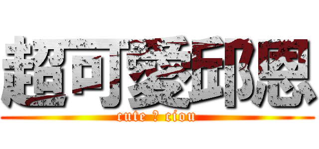 超可愛邱恩 (cute の ciou)