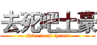 去死吧土豪 (shine local tyrant)