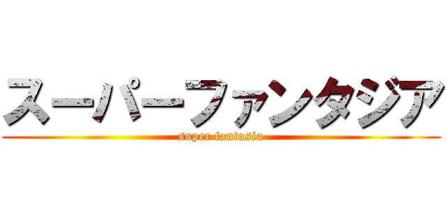 スーパーファンタジア (super fantasia)
