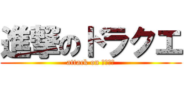 進撃のドラクエ (attack on ドラクエ)